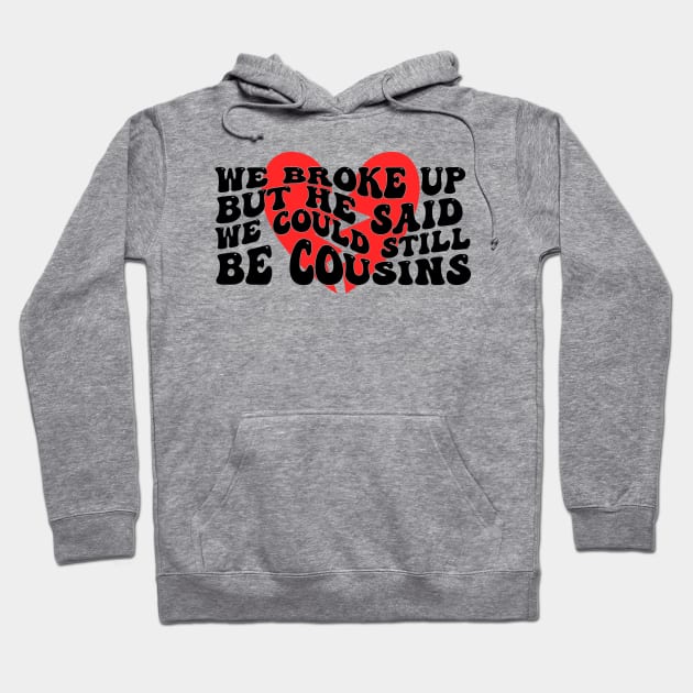 We Broke Up But He Said We Could Still Be Cousins Hoodie by Gaming champion